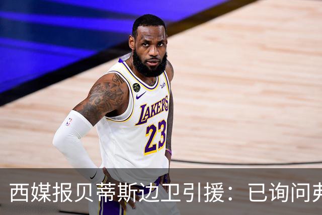 西媒报贝蒂斯边卫引援：已询问弗兰·加西亚情况，持续关注中
